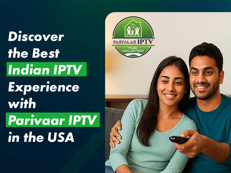 Discover the Best Indian IPTV Experience with Parivaar IPTV in the USA