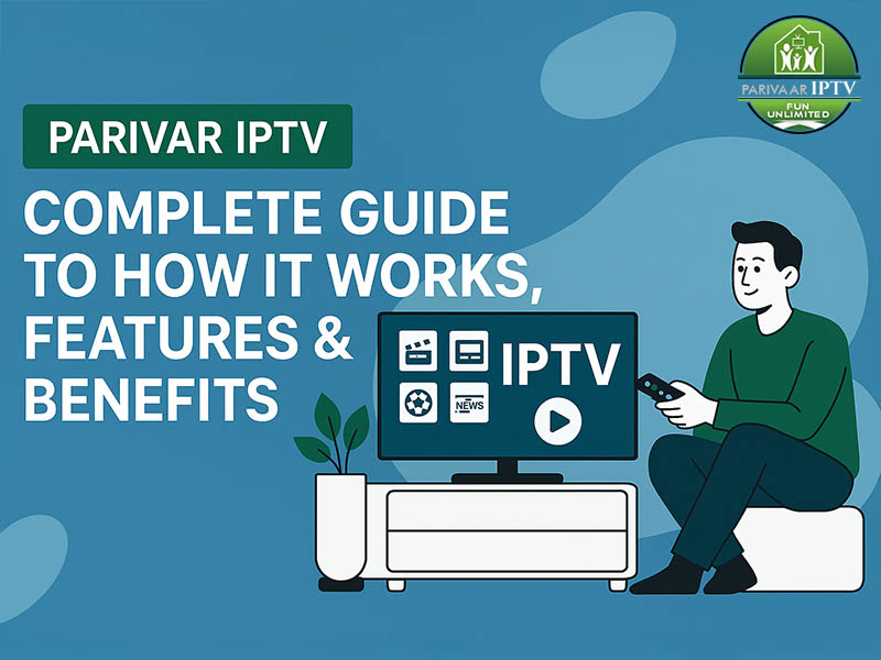 Parivar IPTV Complete Guide to How It Works, Features & Benefits