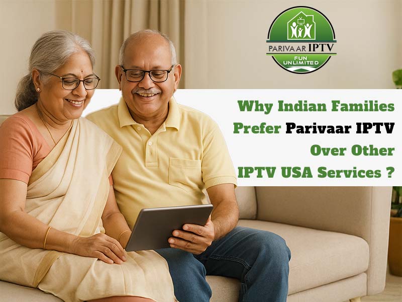 Why Indian Families Prefer Parivaar IPTV Over Other IPTV USA Services