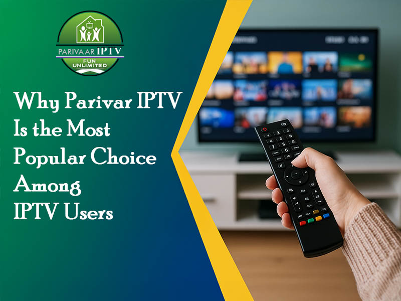 Why Parivar IPTV Is the Most Popular Choice Among IPTV Users