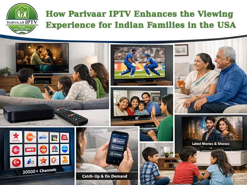 How Parivaar IPTV Enhances the Viewing Experience for Indian Families in the USA