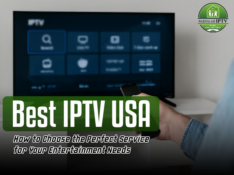 Best IPTV USA: How to Choose the Perfect Service for Your Entertainment Needs